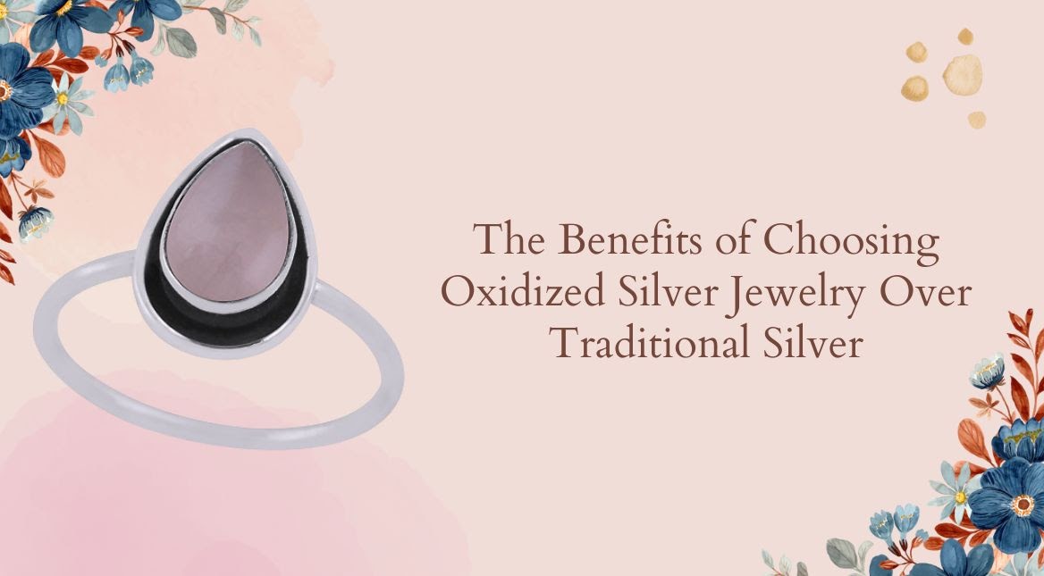 Benefits of Choosing Oxidized Silver Jewelry Over Traditional Silver